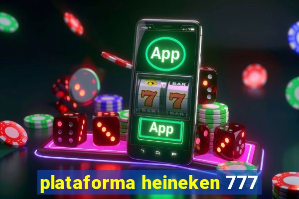 plataforma heineken 777